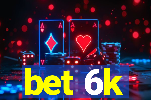 bet 6k